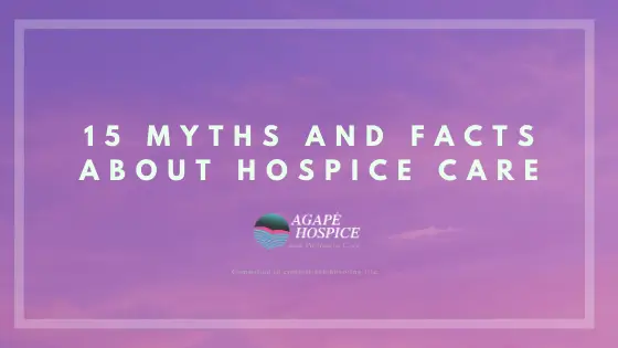 A graphic reading 15 myths and facts about hospice care. Call Agape Hospice & Palliative Care in LA and Orange Counties